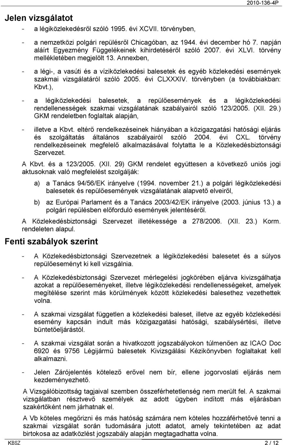 Annexben, - a légi-, a vasúti és a víziközlekedési balesetek és egyéb közlekedési események szakmai vizsgálatáról szóló 2005. évi CLXXXIV. törvényben (a továbbiakban: Kbvt.