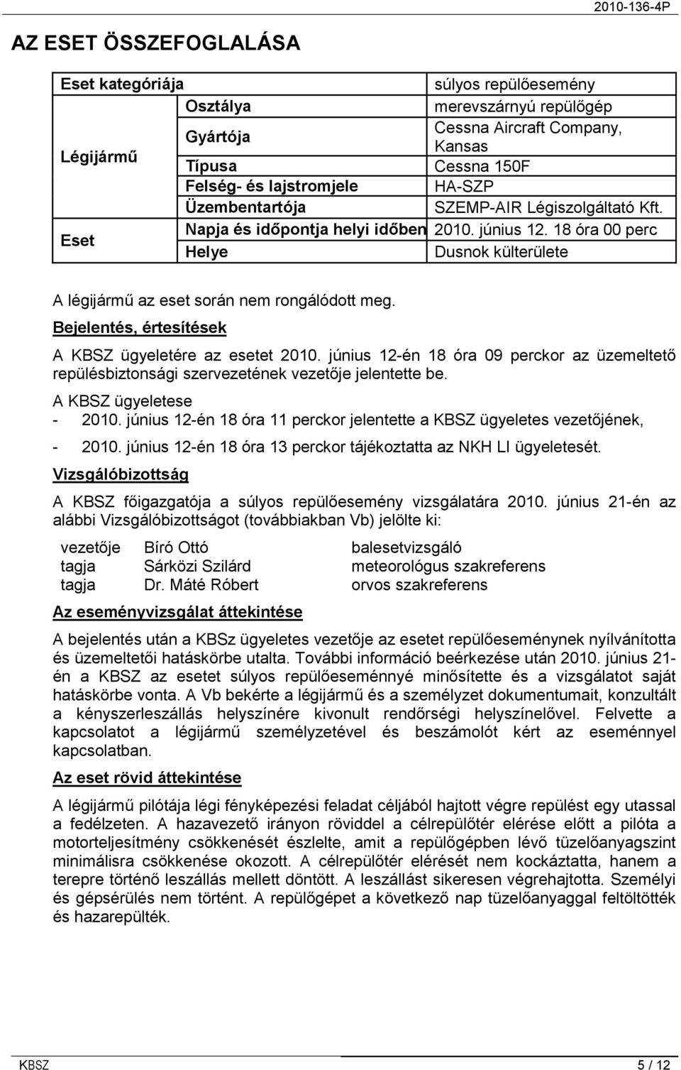 Bejelentés, értesítések A KBSZ ügyeletére az esetet 2010. június 12-én 18 óra 09 perckor az üzemeltető repülésbiztonsági szervezetének vezetője jelentette be. A KBSZ ügyeletese - 2010.