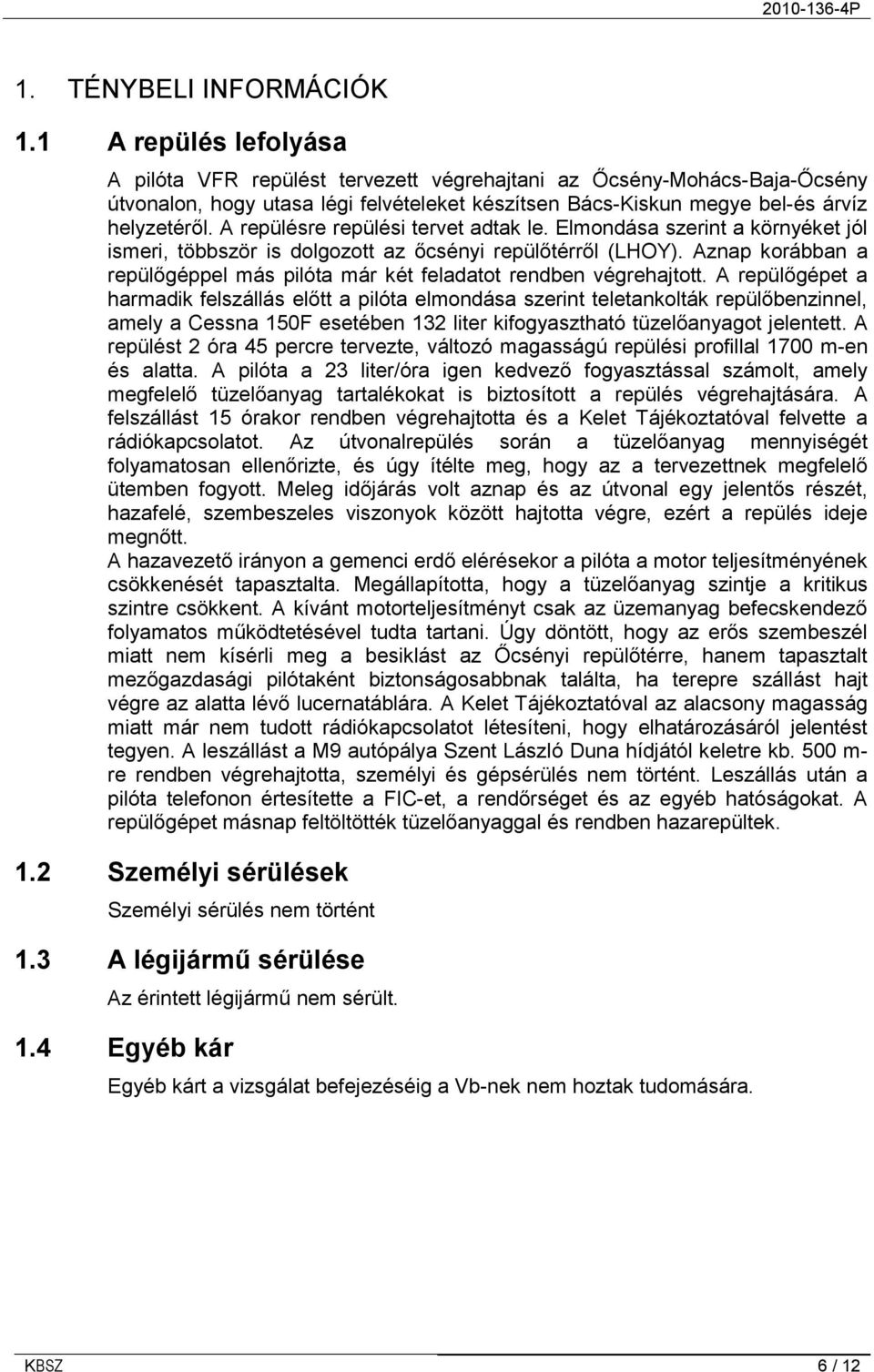 A repülésre repülési tervet adtak le. Elmondása szerint a környéket jól ismeri, többször is dolgozott az őcsényi repülőtérről (LHOY).