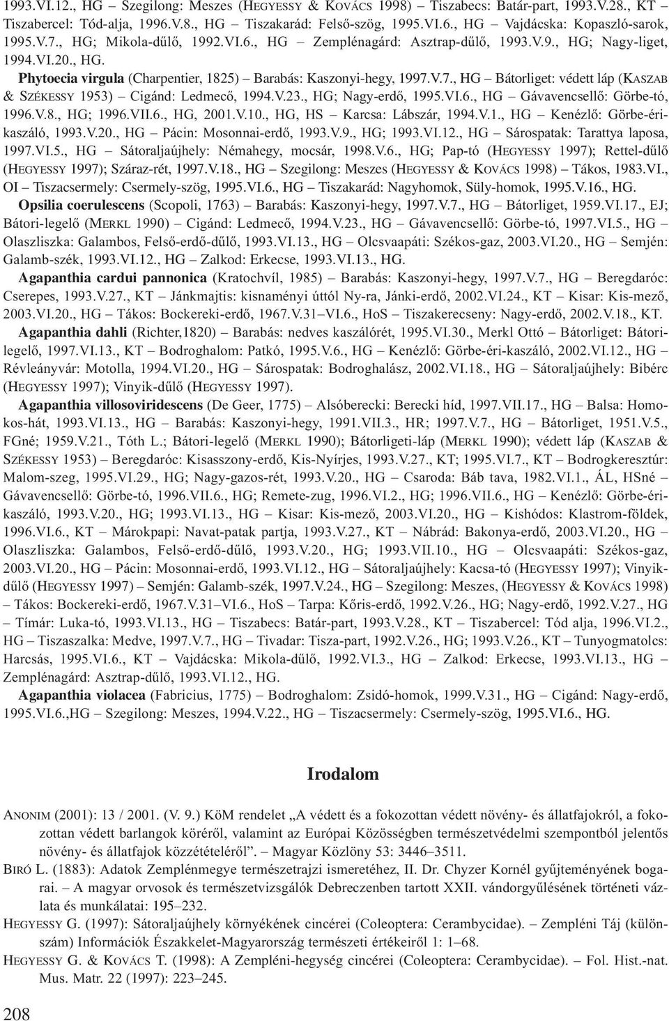 V.23., HG; Nagy-erdő, 1995.VI.6., HG Gávavencsellő: Görbe-tó, 1996.V.8., HG; 1996.VII.6., HG, 2001.V.10., HG, HS Karcsa: Lábszár, 1994.V.1., HG Kenézlő: Görbe-érikaszáló, 1993.V.20., HG Pácin: Mosonnai-erdő, 1993.