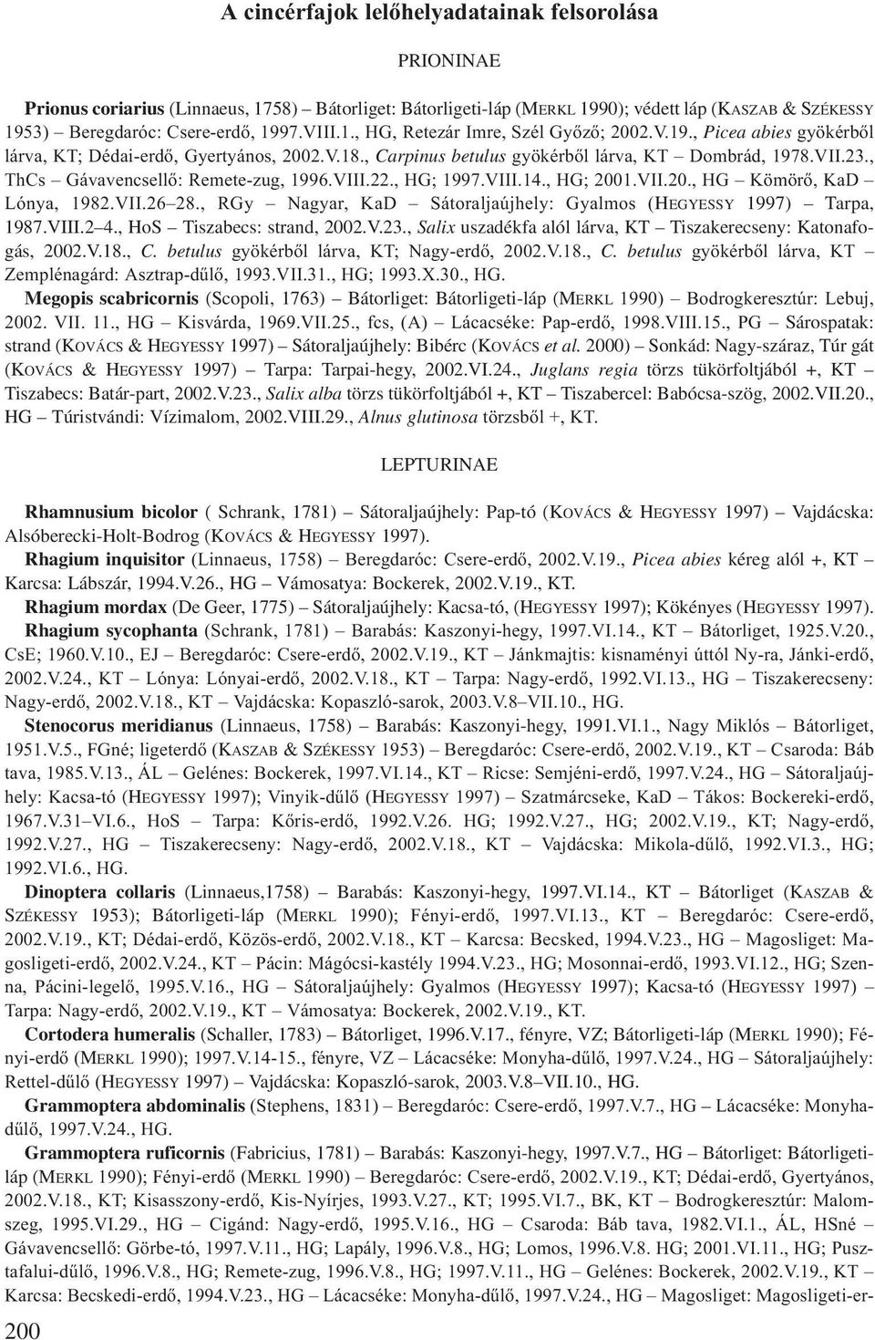 , ThCs Gávavencsellő: Remete-zug, 1996.VIII.22., HG; 1997.VIII.14., HG; 2001.VII.20., HG Kömörő, KaD Lónya, 1982.VII.26 28., RGy Nagyar, KaD Sátoraljaújhely: Gyalmos (HEGYESSY 1997) Tarpa, 1987.VIII.2 4.