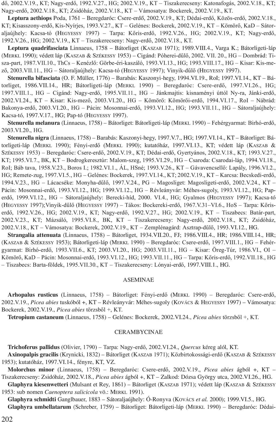 V.26., HG; 2002.V.19., KT; Nagy-erdő, 1992.V.26., HG; 2002.V.19., KT Tiszakerecseny: Nagy-erdő, 2002.V.18., KT. Leptura quadrifasciata Linnaeus, 1758 Bátorliget (KASZAB 1971); 1989.VIII.4., Varga K.