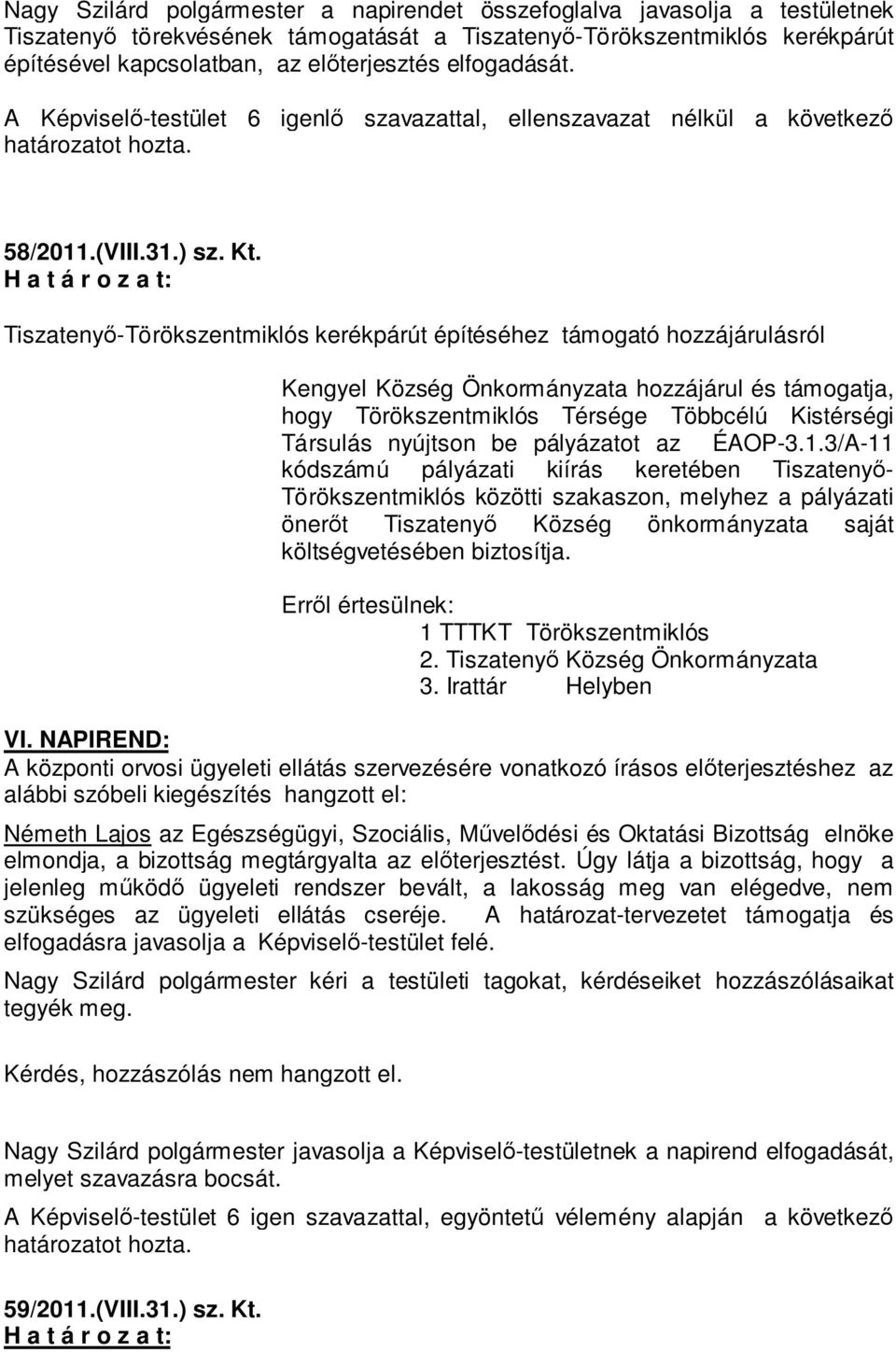 H a t á r o z a t: Tiszatenyő-Törökszentmiklós kerékpárút építéséhez támogató hozzájárulásról Kengyel Község Önkormányzata hozzájárul és támogatja, hogy Törökszentmiklós Térsége Többcélú Kistérségi