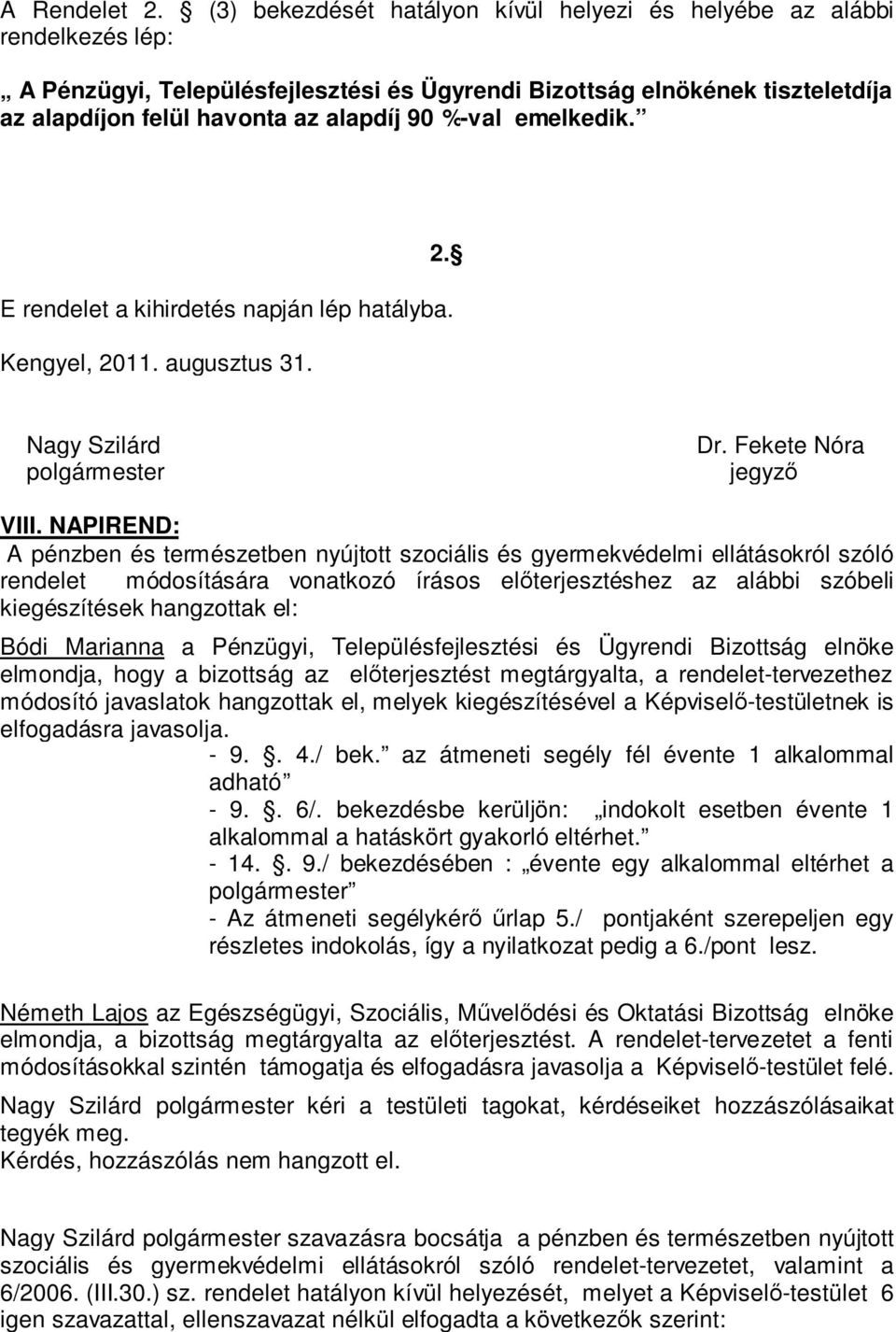 %-val emelkedik. 2. E rendelet a kihirdetés napján lép hatályba. Kengyel, 2011. augusztus 31. Nagy Szilárd polgármester Dr. Fekete Nóra jegyző VIII.