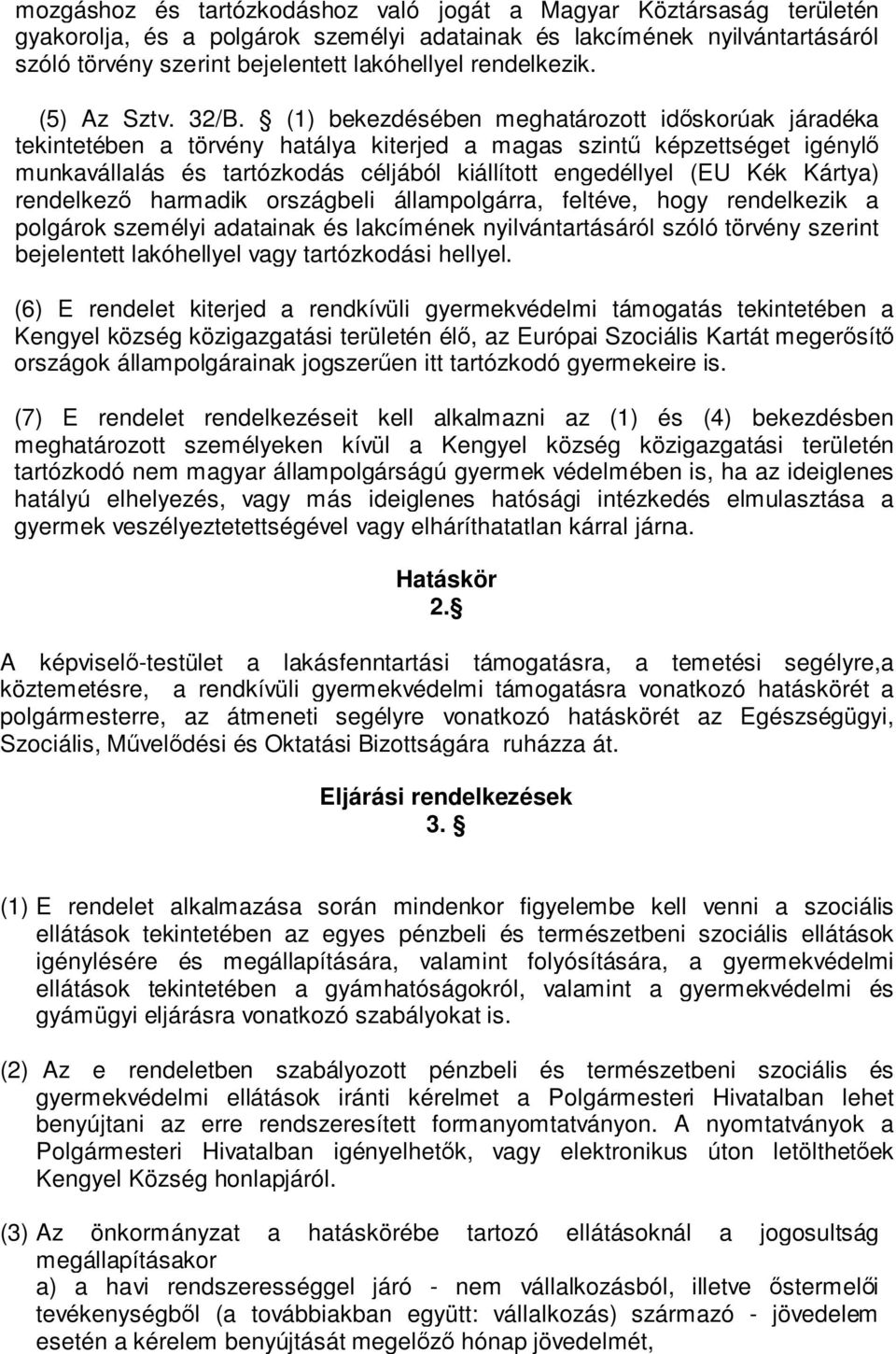 (1) bekezdésében meghatározott időskorúak járadéka tekintetében a törvény hatálya kiterjed a magas szintű képzettséget igénylő munkavállalás és tartózkodás céljából kiállított engedéllyel (EU Kék