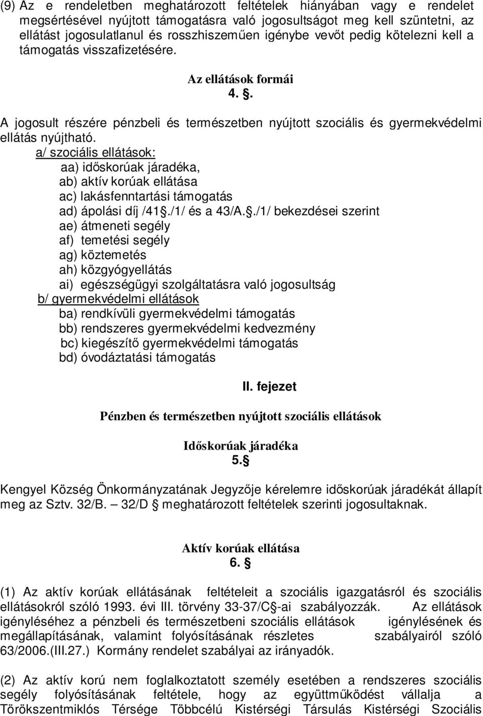 a/ szociális ellátások: aa) időskorúak járadéka, ab) aktív korúak ellátása ac) lakásfenntartási támogatás ad) ápolási díj /41./1/ és a 43/A.