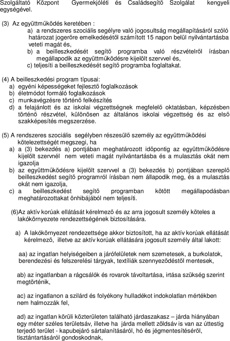 b) a beilleszkedését segítő programba való részvételről írásban megállapodik az együttműködésre kijelölt szervvel és, c) teljesíti a beilleszkedését segítő programba foglaltakat.