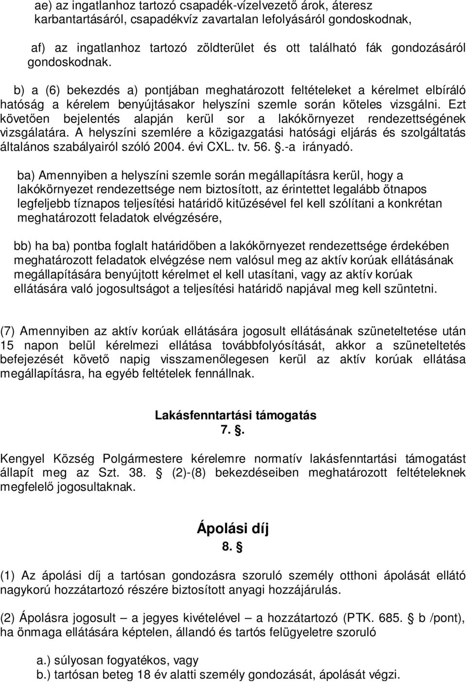 Ezt követően bejelentés alapján kerül sor a lakókörnyezet rendezettségének vizsgálatára. A helyszíni szemlére a közigazgatási hatósági eljárás és szolgáltatás általános szabályairól szóló 2004.