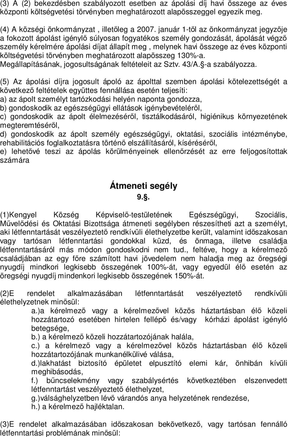 központi költségvetési törvényben meghatározott alapösszeg 130%-a. Megállapításának, jogosultságának feltételeit az Sztv. 43/A. -a szabályozza.