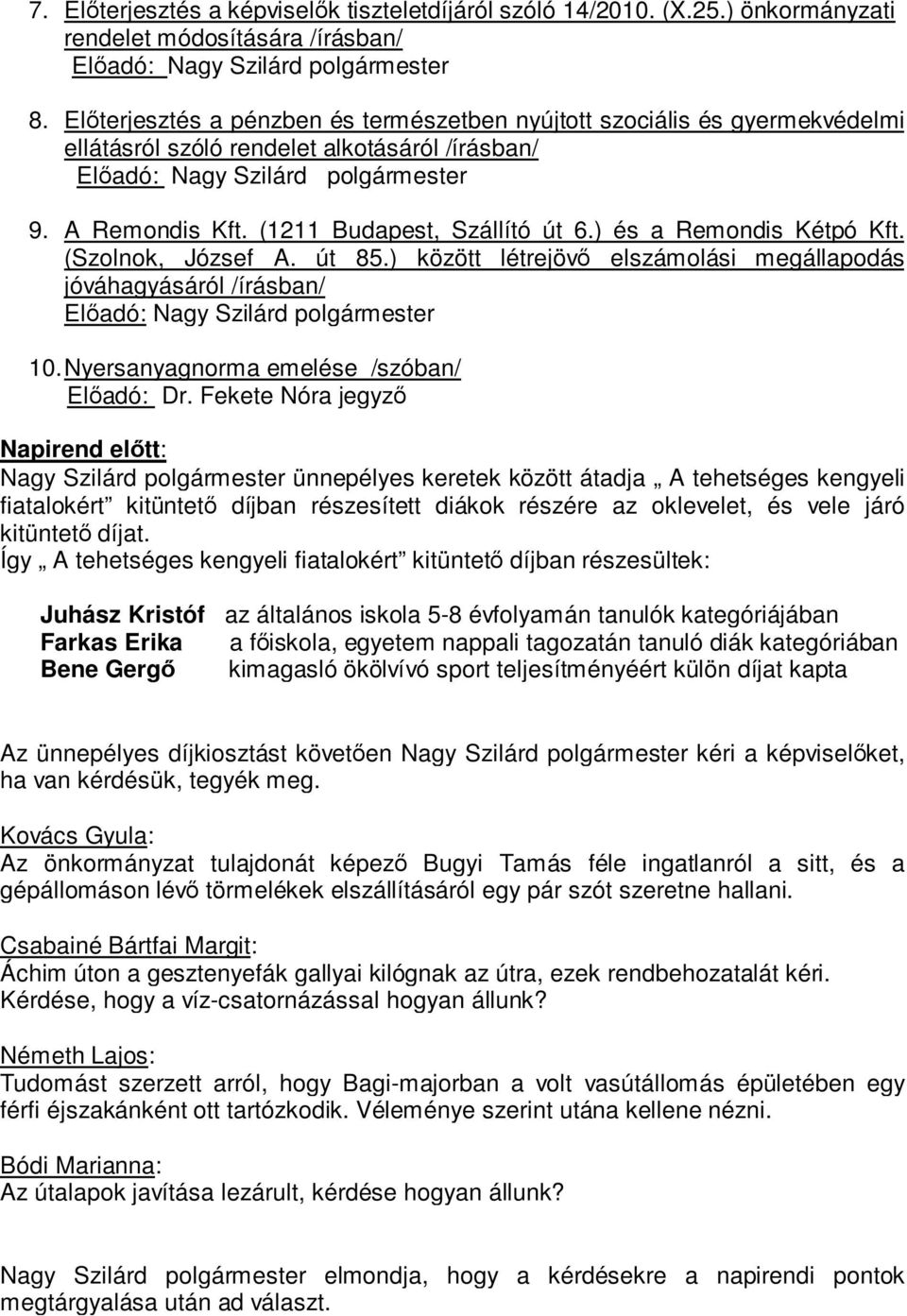 (1211 Budapest, Szállító út 6.) és a Remondis Kétpó Kft. (Szolnok, József A. út 85.) között létrejövő elszámolási megállapodás jóváhagyásáról /írásban/ Előadó: Nagy Szilárd polgármester 10.