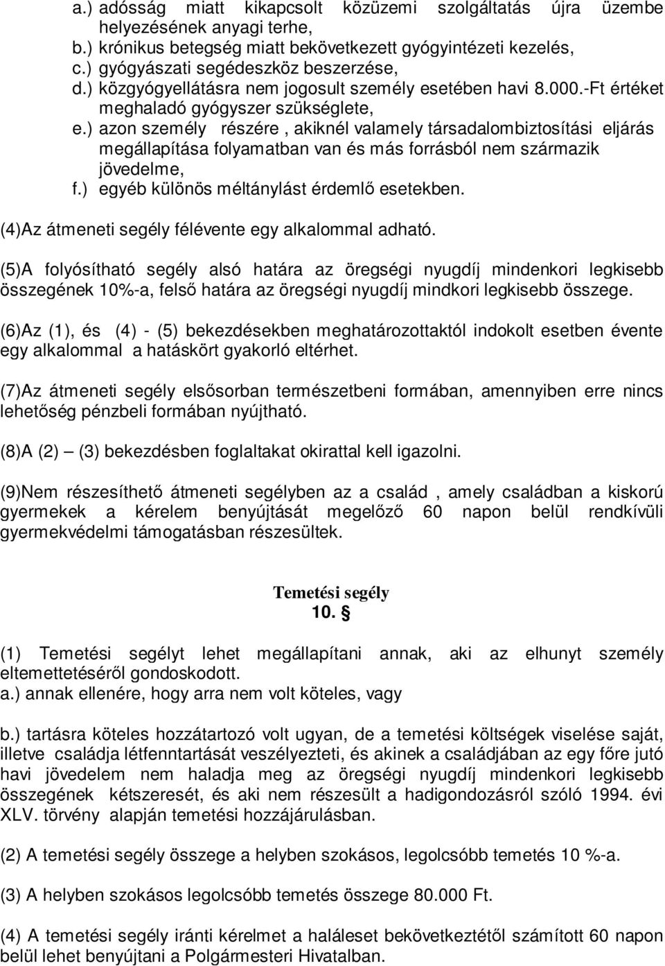 ) azon személy részére, akiknél valamely társadalombiztosítási eljárás megállapítása folyamatban van és más forrásból nem származik jövedelme, f.) egyéb különös méltánylást érdemlő esetekben.