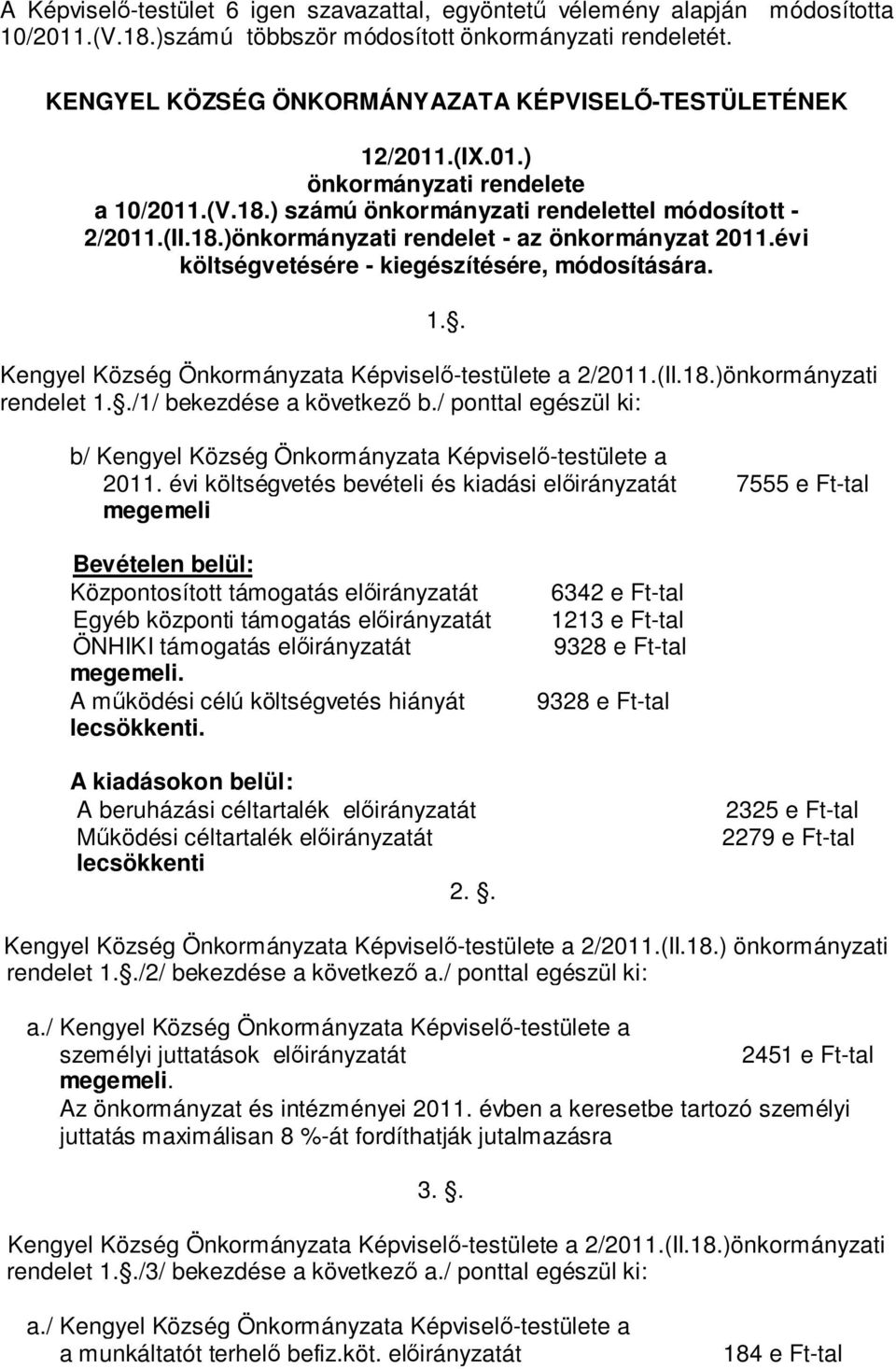 évi költségvetésére - kiegészítésére, módosítására. 1.. Kengyel Község Önkormányzata Képviselő-testülete a 2/2011.(II.18.)önkormányzati rendelet 1../1/ bekezdése a következő b.