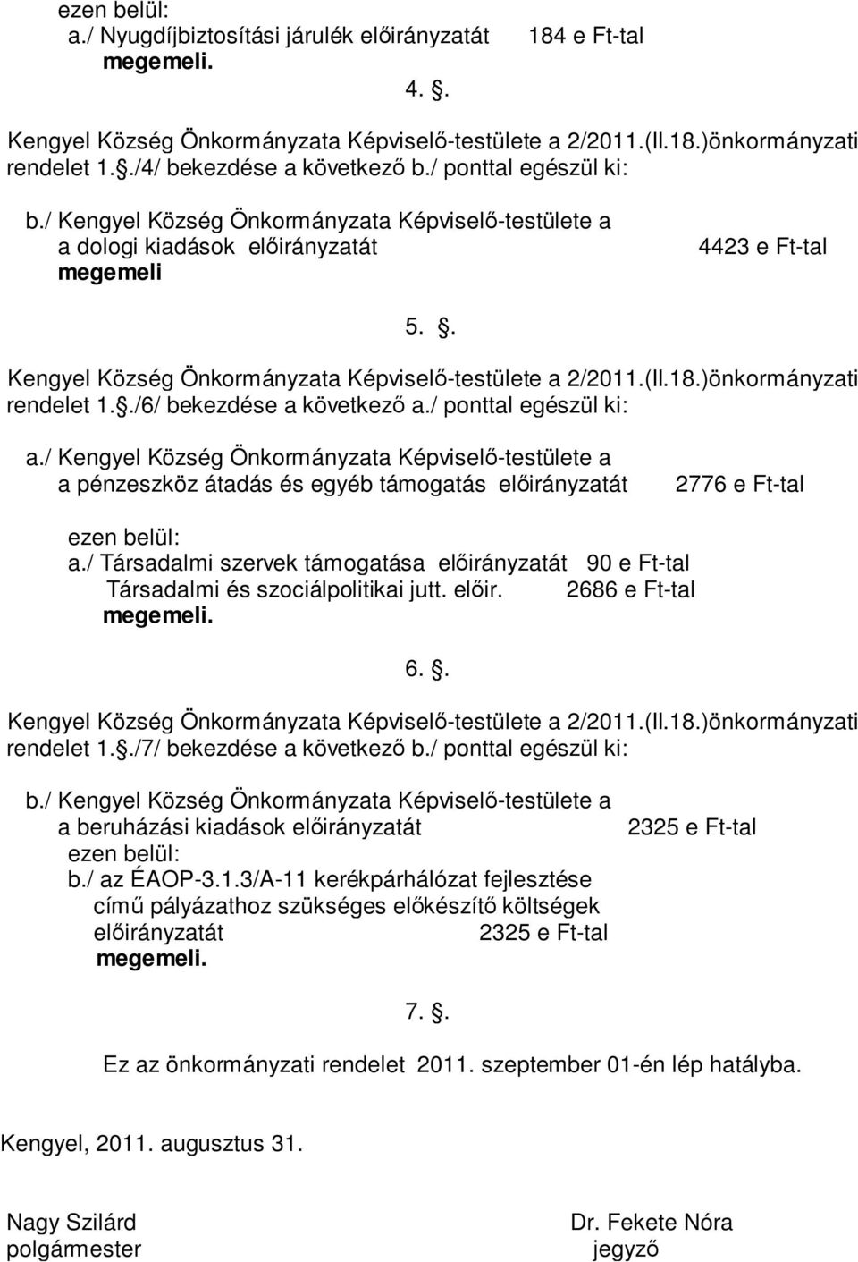 . Kengyel Község Önkormányzata Képviselő-testülete a 2/2011.(II.18.)önkormányzati rendelet 1../6/ bekezdése a következő a./ ponttal egészül ki: a.