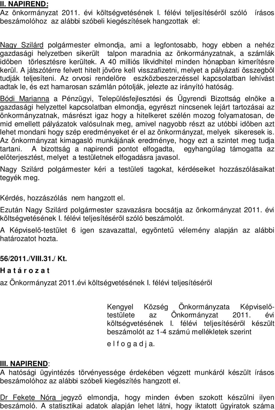 talpon maradnia az önkormányzatnak, a számlák időben törlesztésre kerültek. A 40 milliós likvidhitel minden hónapban kimerítésre kerül.