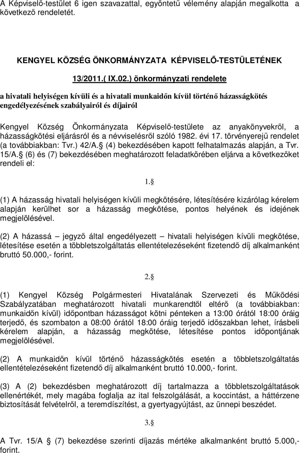 az anyakönyvekről, a házasságkötési eljárásról és a névviselésről szóló 1982. évi 17. törvényerejű rendelet (a továbbiakban: Tvr.) 42/A. (4) bekezdésében kapott felhatalmazás alapján, a Tvr. 15/A.