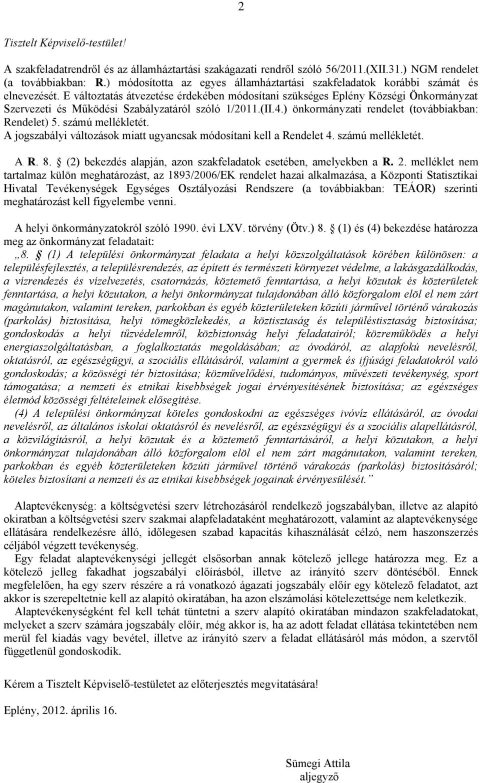 E változtatás átvezetése érdekében módosítani szükséges Eplény Községi Önkormányzat Szervezeti és Működési Szabályzatáról szóló 1/2011.(II.4.) önkormányzati rendelet (továbbiakban: Rendelet) 5.