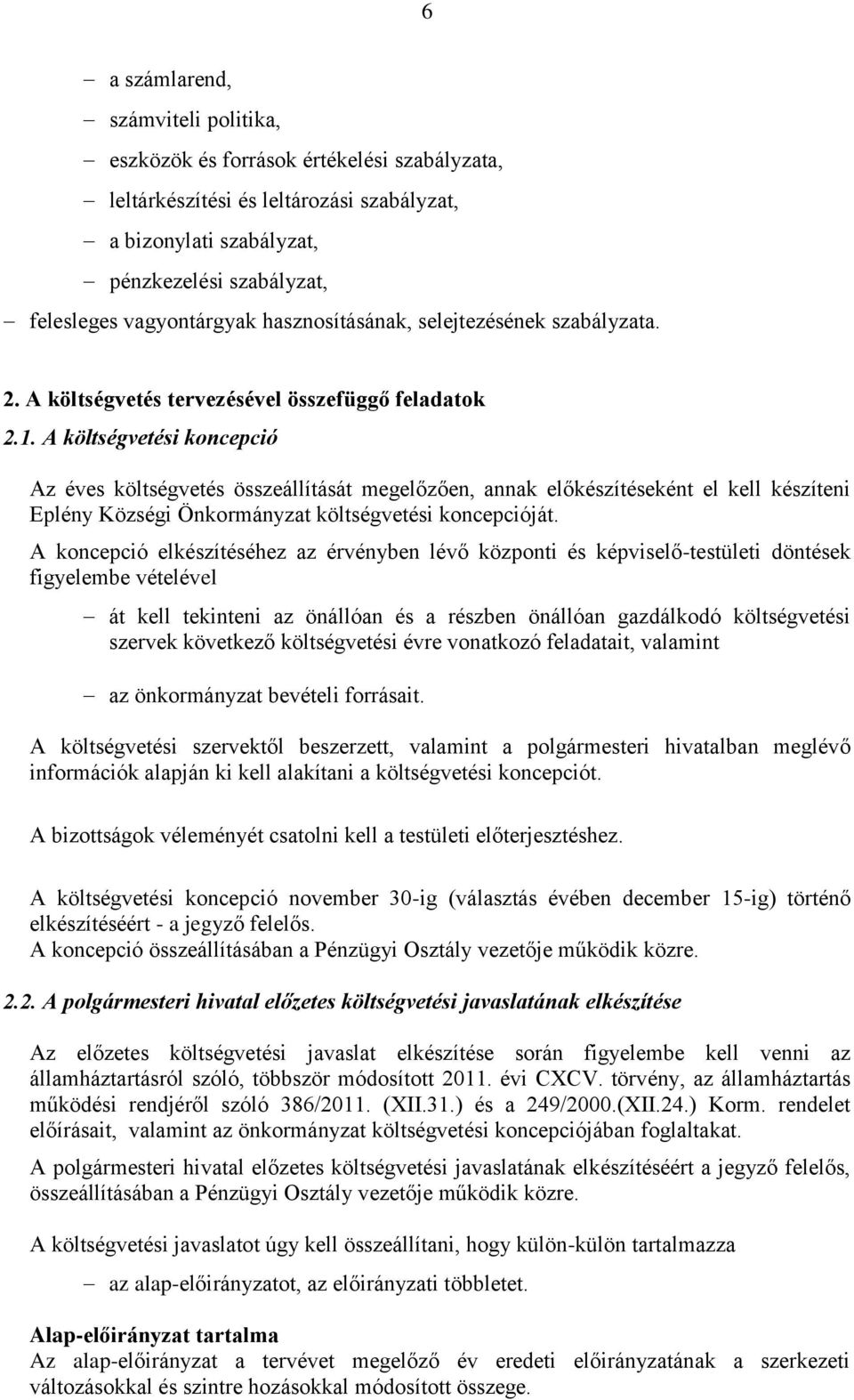 A költségvetési koncepció Az éves költségvetés összeállítását megelőzően, annak előkészítéseként el kell készíteni Eplény Községi Önkormányzat költségvetési koncepcióját.