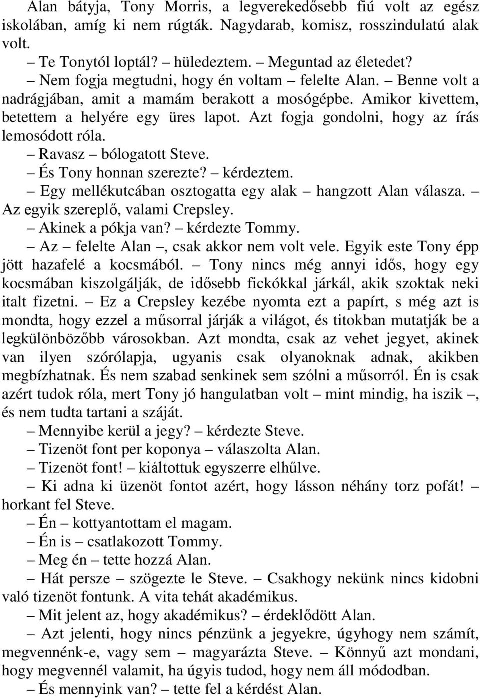 Azt fogja gondolni, hogy az írás lemosódott róla. Ravasz bólogatott Steve. És Tony honnan szerezte? kérdeztem. Egy mellékutcában osztogatta egy alak hangzott Alan válasza.