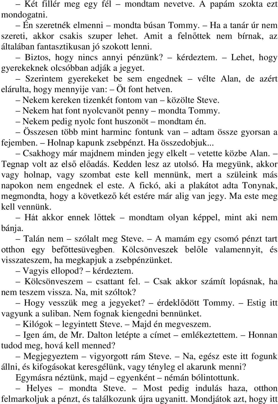 Szerintem gyerekeket be sem engednek vélte Alan, de azért elárulta, hogy mennyije van: Öt font hetven. Nekem kereken tizenkét fontom van közölte Steve. Nekem hat font nyolcvanöt penny mondta Tommy.