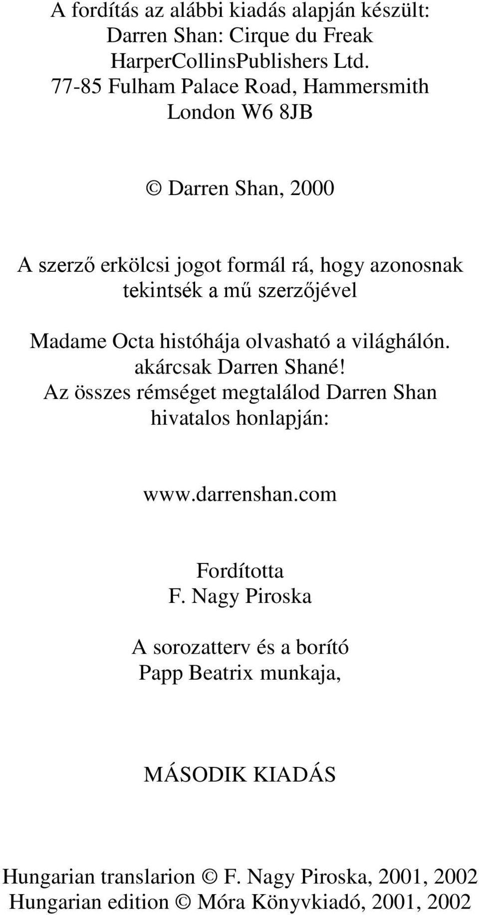 Madame Octa históhája olvasható a világhálón. akárcsak Darren Shané! Az összes rémséget megtalálod Darren Shan hivatalos honlapján: www.darrenshan.