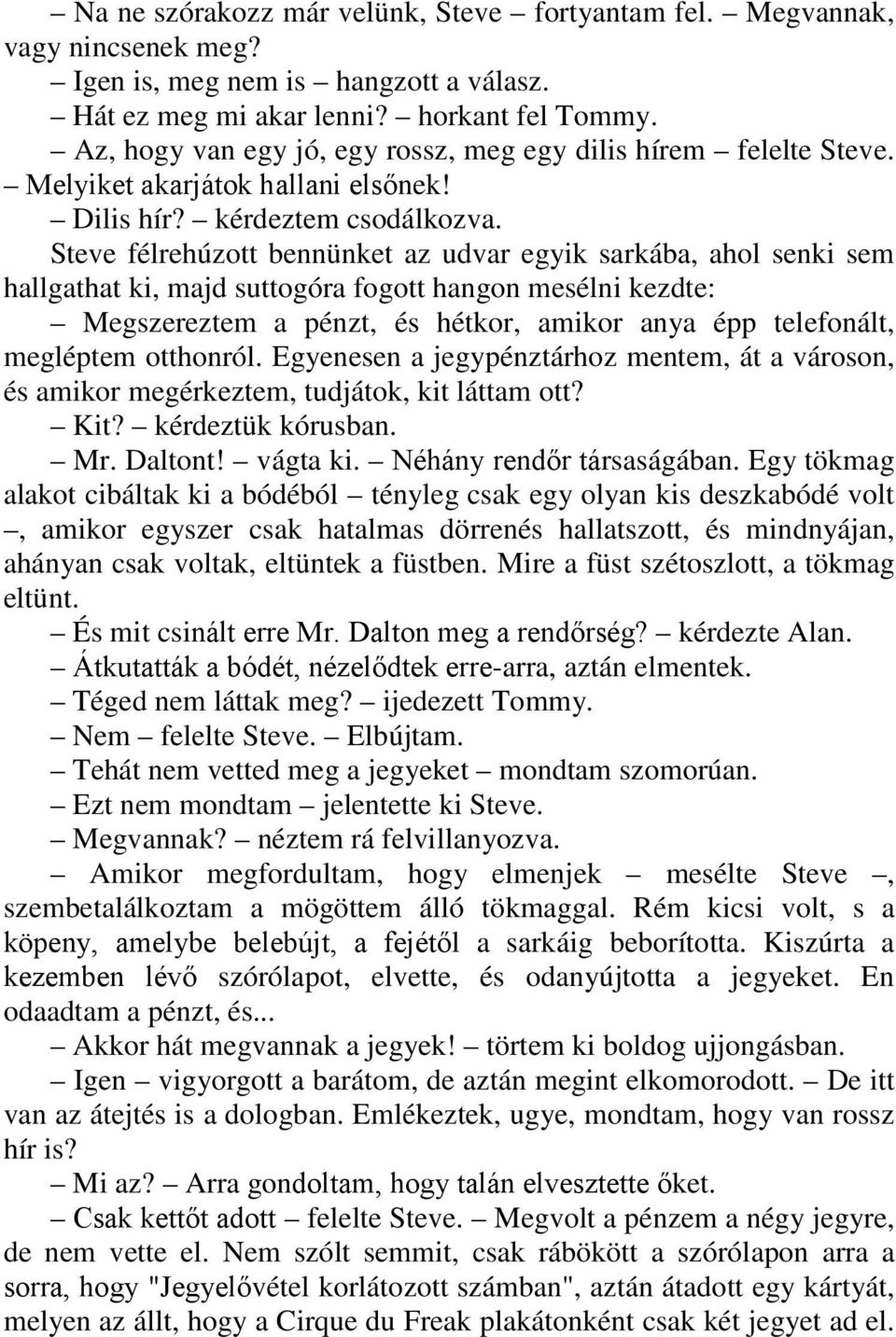 Steve félrehúzott bennünket az udvar egyik sarkába, ahol senki sem hallgathat ki, majd suttogóra fogott hangon mesélni kezdte: Megszereztem a pénzt, és hétkor, amikor anya épp telefonált, megléptem