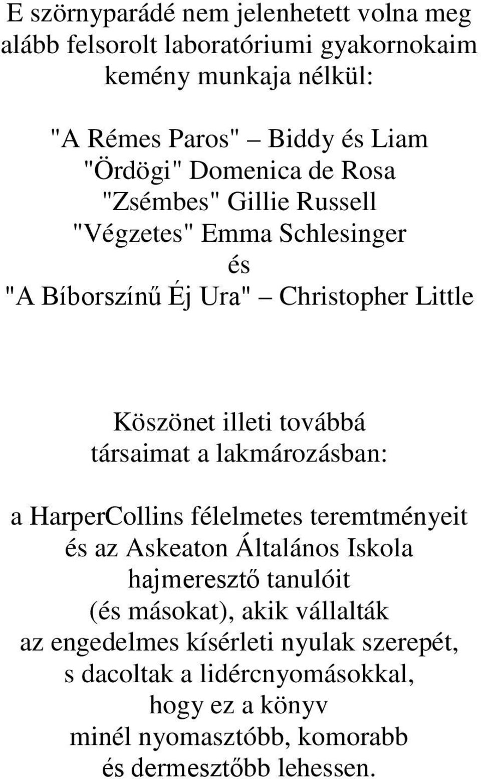 továbbá társaimat a lakmározásban: a HarperCollins félelmetes teremtményeit és az Askeaton Általános Iskola hajmeresztő tanulóit (és másokat),