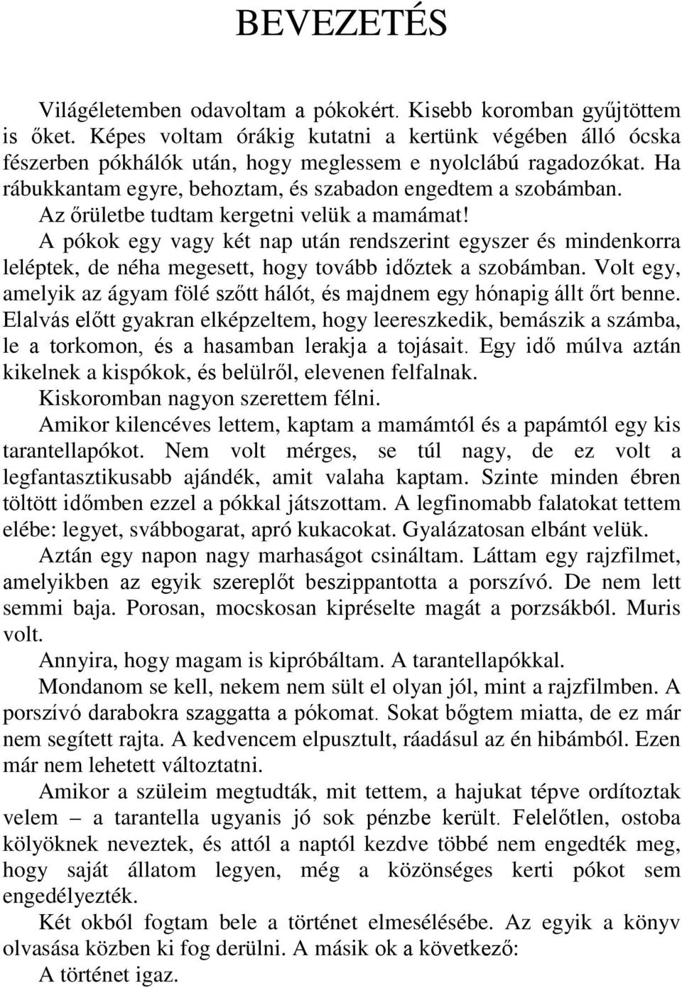 Az őrületbe tudtam kergetni velük a mamámat! A pókok egy vagy két nap után rendszerint egyszer és mindenkorra leléptek, de néha megesett, hogy tovább időztek a szobámban.