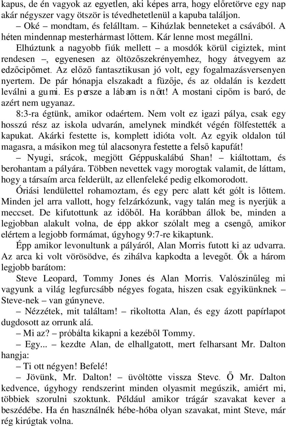 Elhúztunk a nagyobb fiúk mellett a mosdók körül cigiztek, mint rendesen, egyenesen az öltözőszekrényemhez, hogy átvegyem az edzőcipőmet.