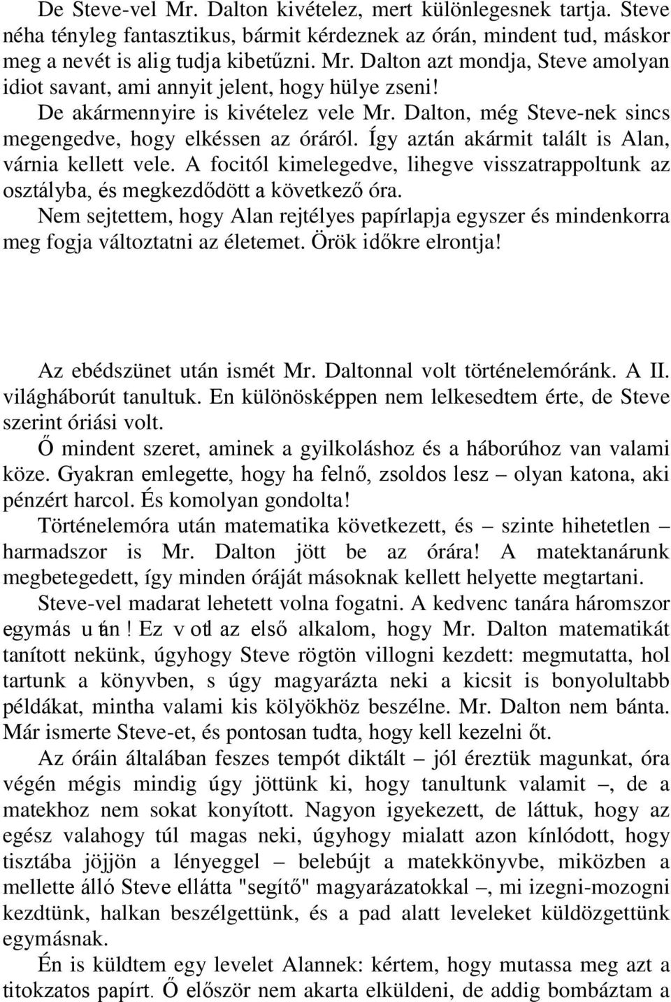 A focitól kimelegedve, lihegve visszatrappoltunk az osztályba, és megkezdődött a következő óra. Nem sejtettem, hogy Alan rejtélyes papírlapja egyszer és mindenkorra meg fogja változtatni az életemet.