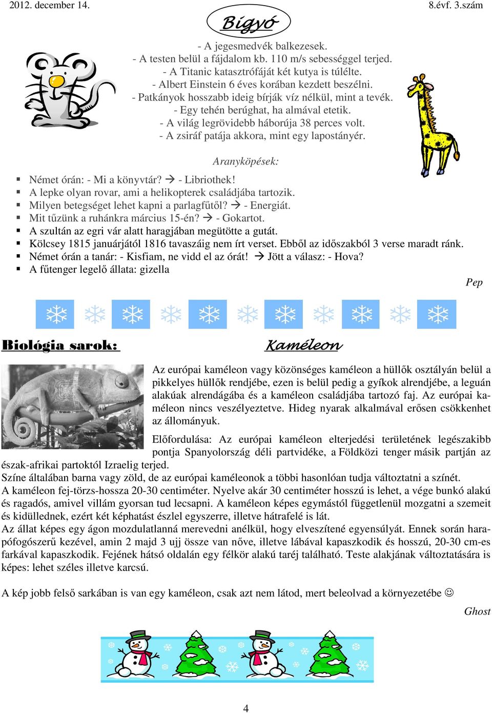 Aranyköpések: Német órán: - Mi a könyvtár? - Libriothek! A lepke olyan rovar, ami a helikopterek családjába tartozik. Milyen betegséget lehet kapni a parlagfűtől? - Energiát.