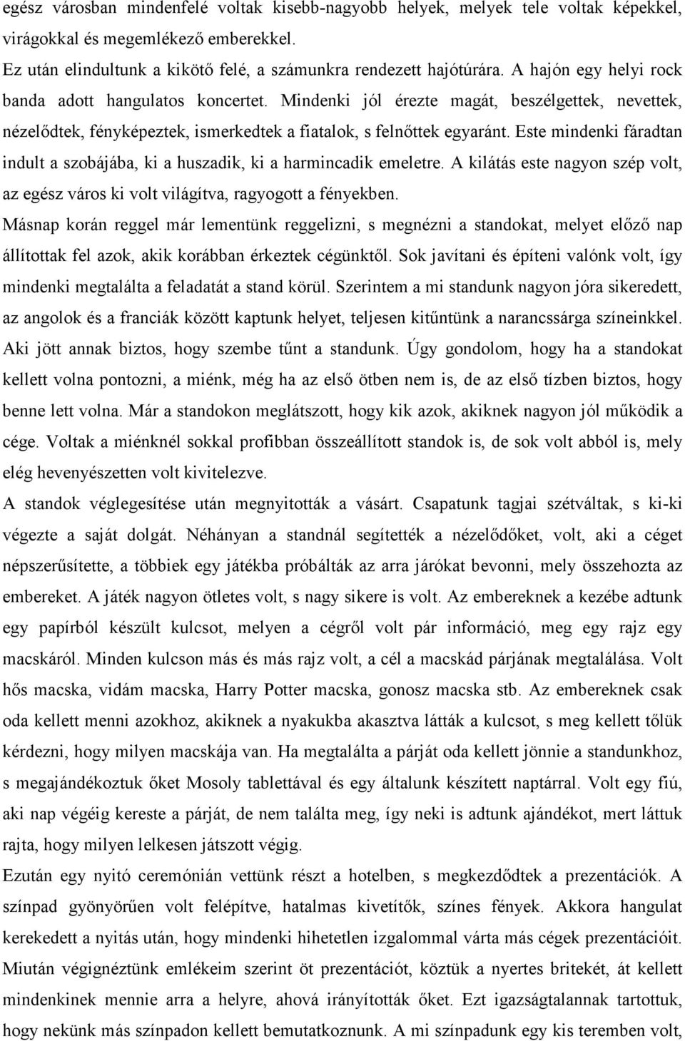 Este mindenki fáradtan indult a szobájába, ki a huszadik, ki a harmincadik emeletre. A kilátás este nagyon szép volt, az egész város ki volt világítva, ragyogott a fényekben.