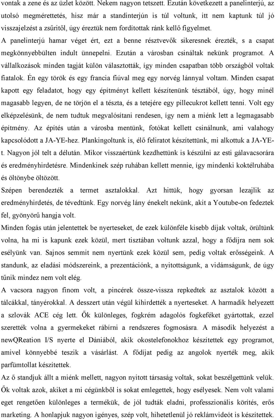 A panelinterjú hamar véget ért, ezt a benne résztvevık sikeresnek érezték, s a csapat megkönnyebbülten indult ünnepelni. Ezután a városban csináltak nekünk programot.