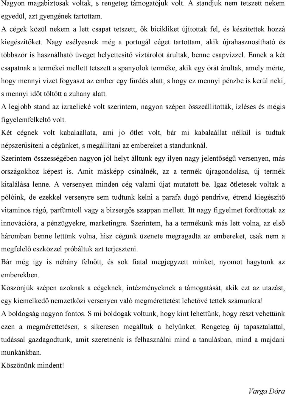 Nagy esélyesnek még a portugál céget tartottam, akik újrahasznosítható és többször is használható üveget helyettesítı víztárolót árultak, benne csapvízzel.