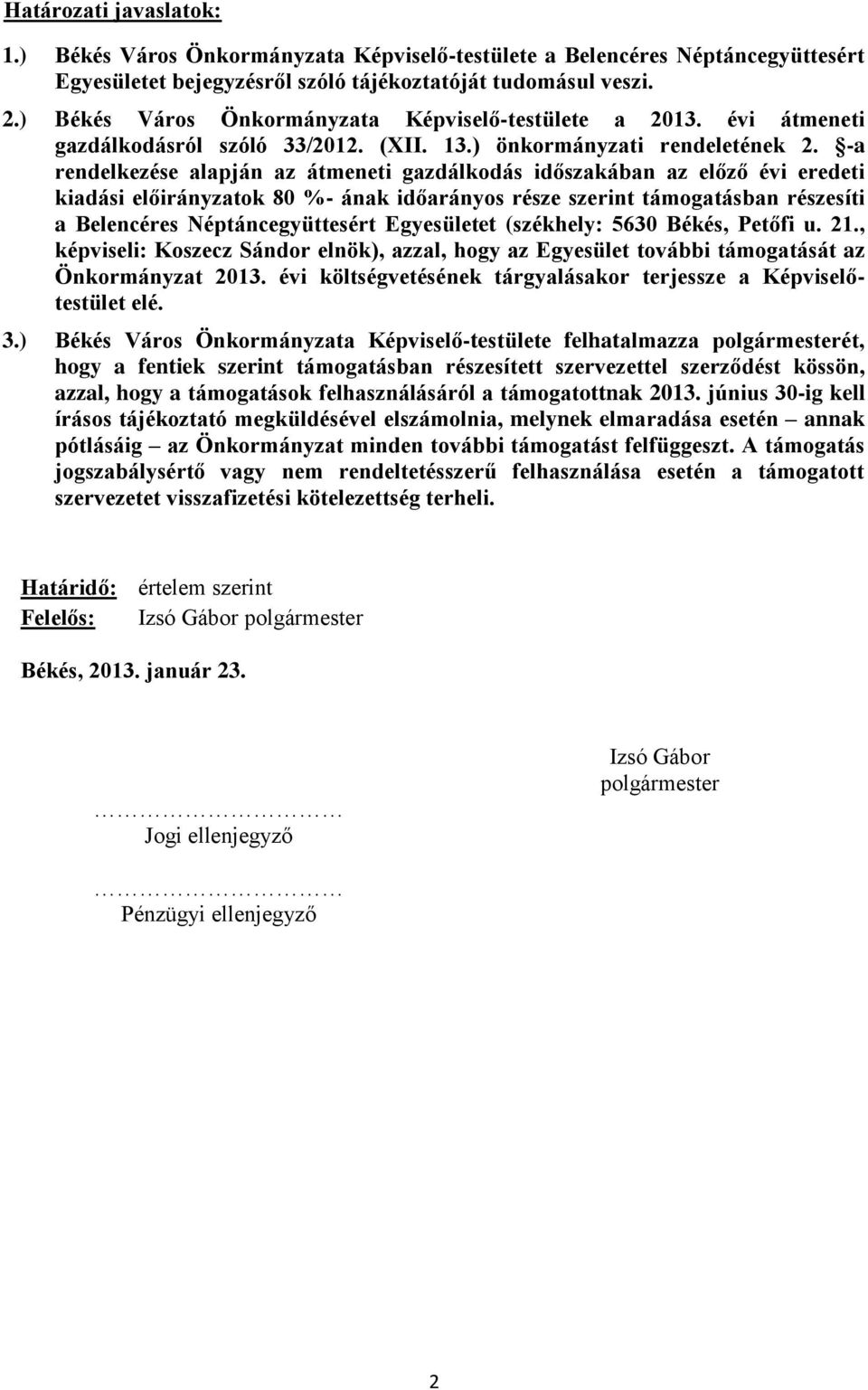 -a rendelkezése alapján az átmeneti gazdálkodás időszakában az előző évi eredeti kiadási előirányzatok 80 %- ának időarányos része szerint támogatásban részesíti a Belencéres Néptáncegyüttesért