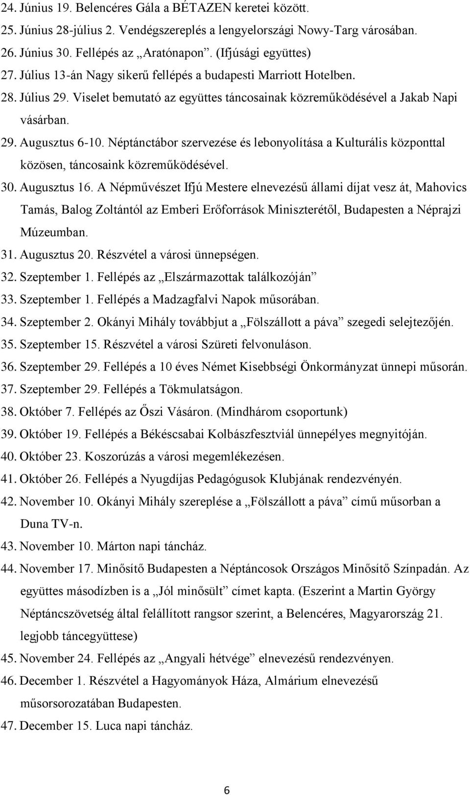 Néptánctábor szervezése és lebonyolítása a Kulturális központtal közösen, táncosaink közreműködésével. 30. Augusztus 16.