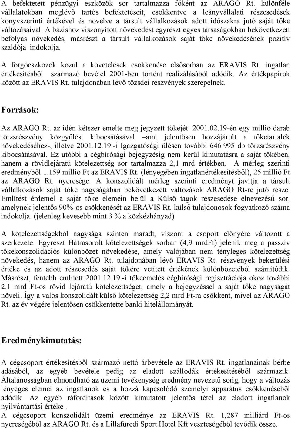 A bázishoz viszonyított növekedést egyrészt egyes társaságokban bekövetkezett befolyás növekedés, másrészt a társult vállalkozások saját tőke növekedésének pozitív szaldója indokolja.