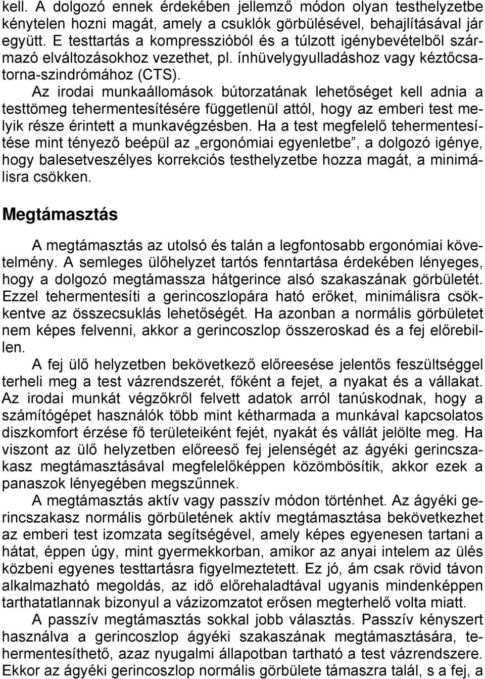 Az irodai munkaállomások bútorzatának lehetőséget kell adnia a testtömeg tehermentesítésére függetlenül attól, hogy az emberi test melyik része érintett a munkavégzésben.