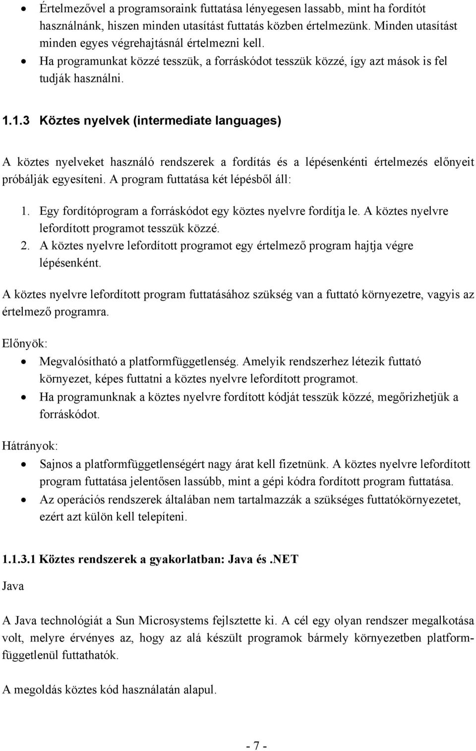 1.3 Köztes nyelvek (intermediate languages) A köztes nyelveket használó rendszerek a fordítás és a lépésenkénti értelmezés előnyeit próbálják egyesíteni. A program futtatása két lépésből áll: 1.