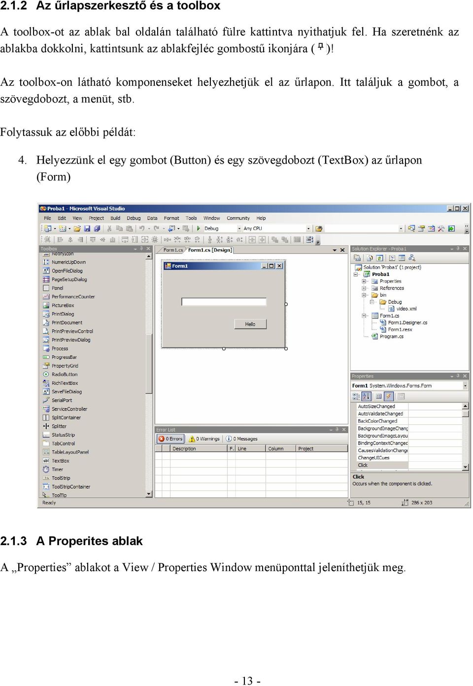 Az toolbox-on látható komponenseket helyezhetjük el az űrlapon. Itt találjuk a gombot, a szövegdobozt, a menüt, stb.