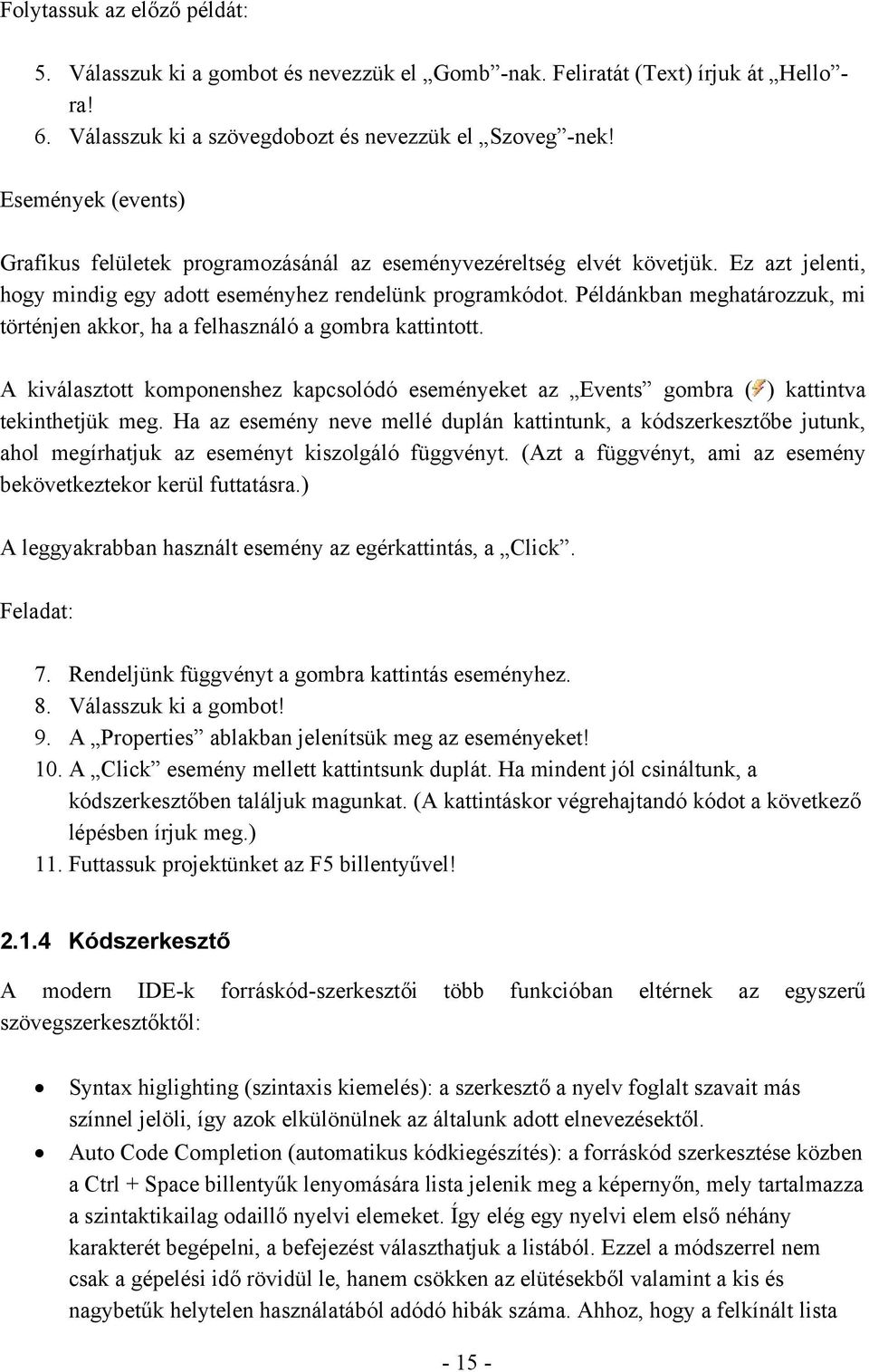 Példánkban meghatározzuk, mi történjen akkor, ha a felhasználó a gombra kattintott. A kiválasztott komponenshez kapcsolódó eseményeket az Events gombra ( ) kattintva tekinthetjük meg.