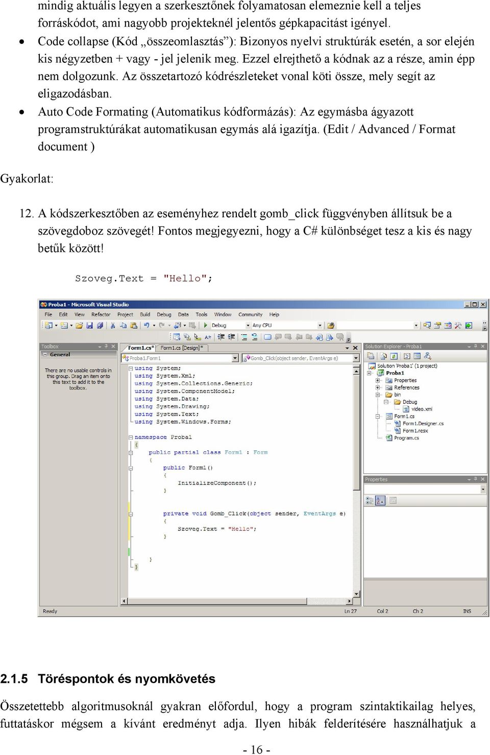 Az összetartozó kódrészleteket vonal köti össze, mely segít az eligazodásban. Auto Code Formating (Automatikus kódformázás): Az egymásba ágyazott programstruktúrákat automatikusan egymás alá igazítja.