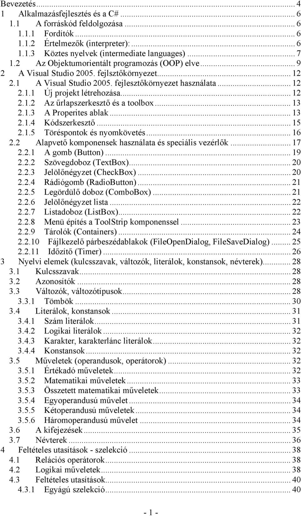 .. 13 2.1.3 A Properites ablak... 13 2.1.4 Kódszerkesztő... 15 2.1.5 Töréspontok és nyomkövetés... 16 2.2 Alapvető komponensek használata és speciális vezérlők... 17 2.2.1 A gomb (Button)... 19 2.2.2 Szövegdoboz (TextBox).