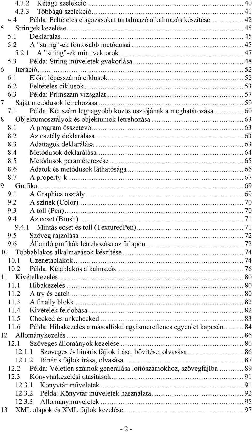 3 Példa: Prímszám vizsgálat... 57 7 Saját metódusok létrehozása... 59 7.1 Példa: Két szám legnagyobb közös osztójának a meghatározása... 60 8 Objektumosztályok és objektumok létrehozása... 63 8.