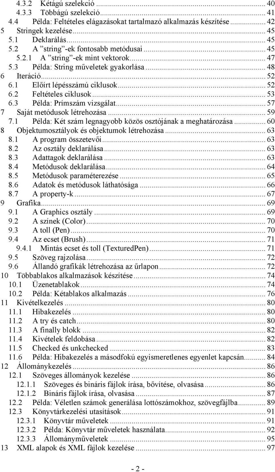 3 Példa: Prímszám vizsgálat... 57 7 Saját metódusok létrehozása... 59 7.1 Példa: Két szám legnagyobb közös osztójának a meghatározása... 60 8 Objektumosztályok és objektumok létrehozása... 63 8.