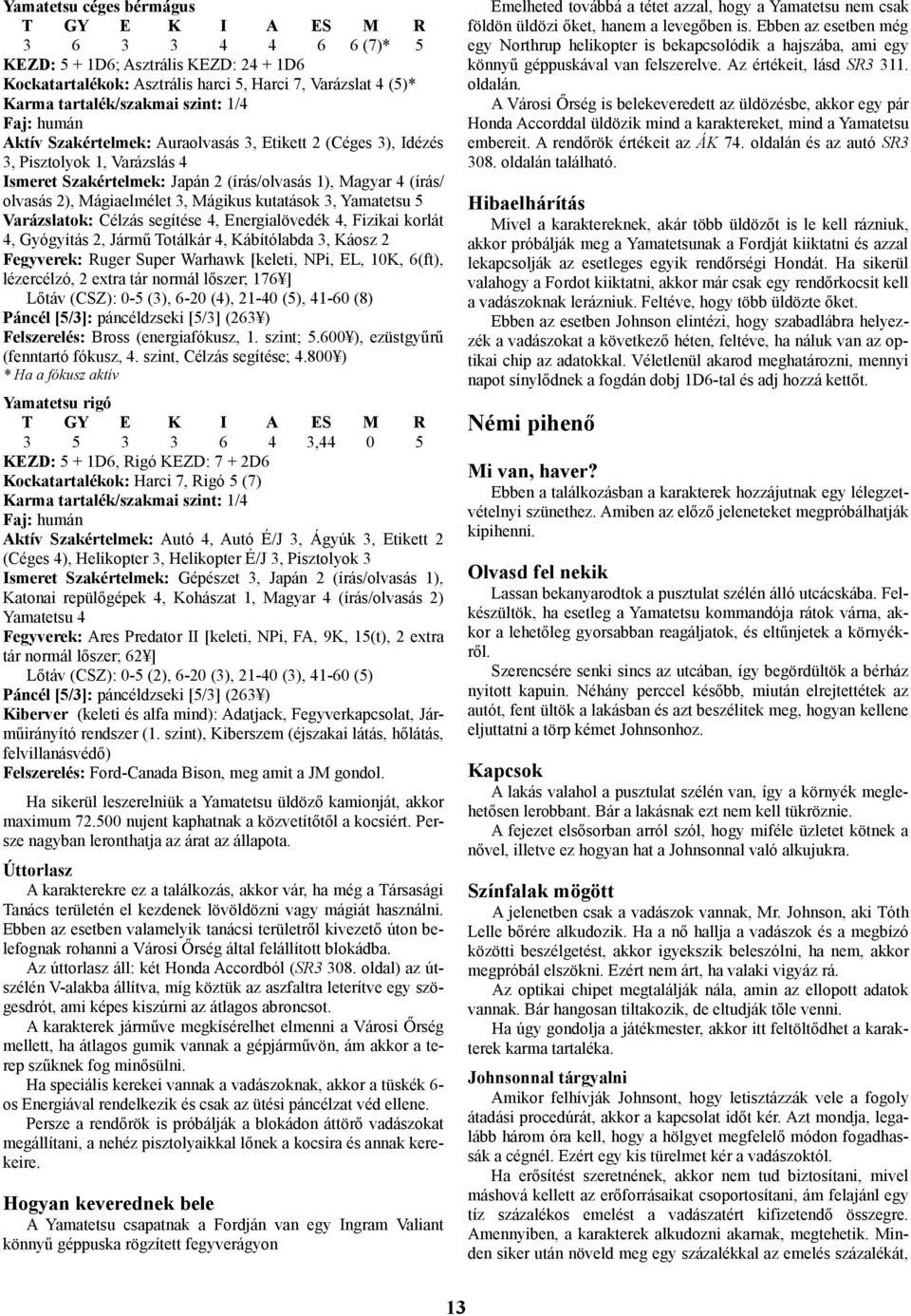 Yamatetsu 5 Varázslatok: Célzás segítése 4, Energialövedék 4, Fizikai korlát 4, Gyógyítás 2, Jármű Totálkár 4, Kábítólabda 3, Káosz 2 Fegyverek: Ruger Super Warhawk [keleti, NPi, EL, 10K, 6(ft),