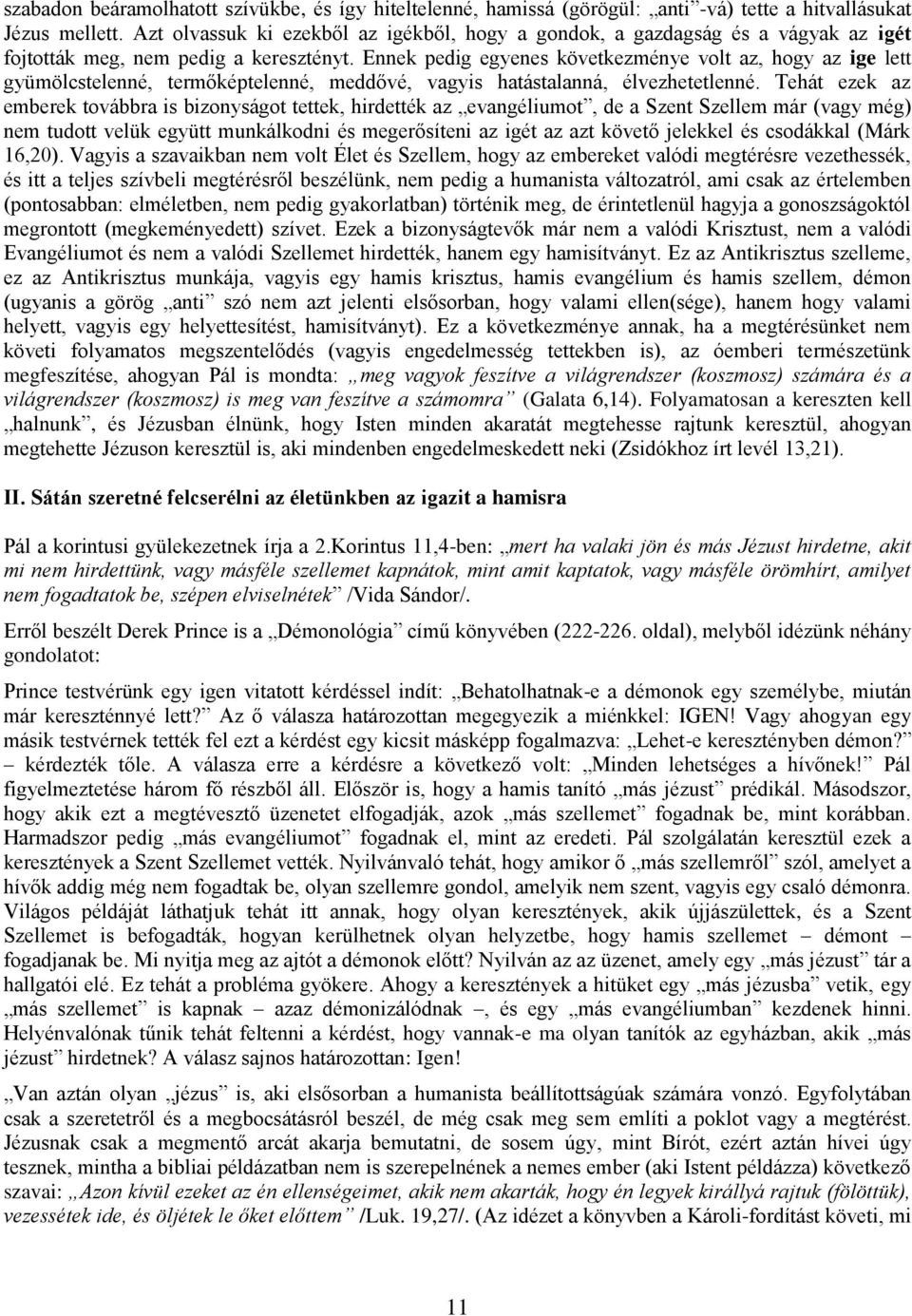 Ennek pedig egyenes következménye volt az, hogy az ige lett gyümölcstelenné, termőképtelenné, meddővé, vagyis hatástalanná, élvezhetetlenné.