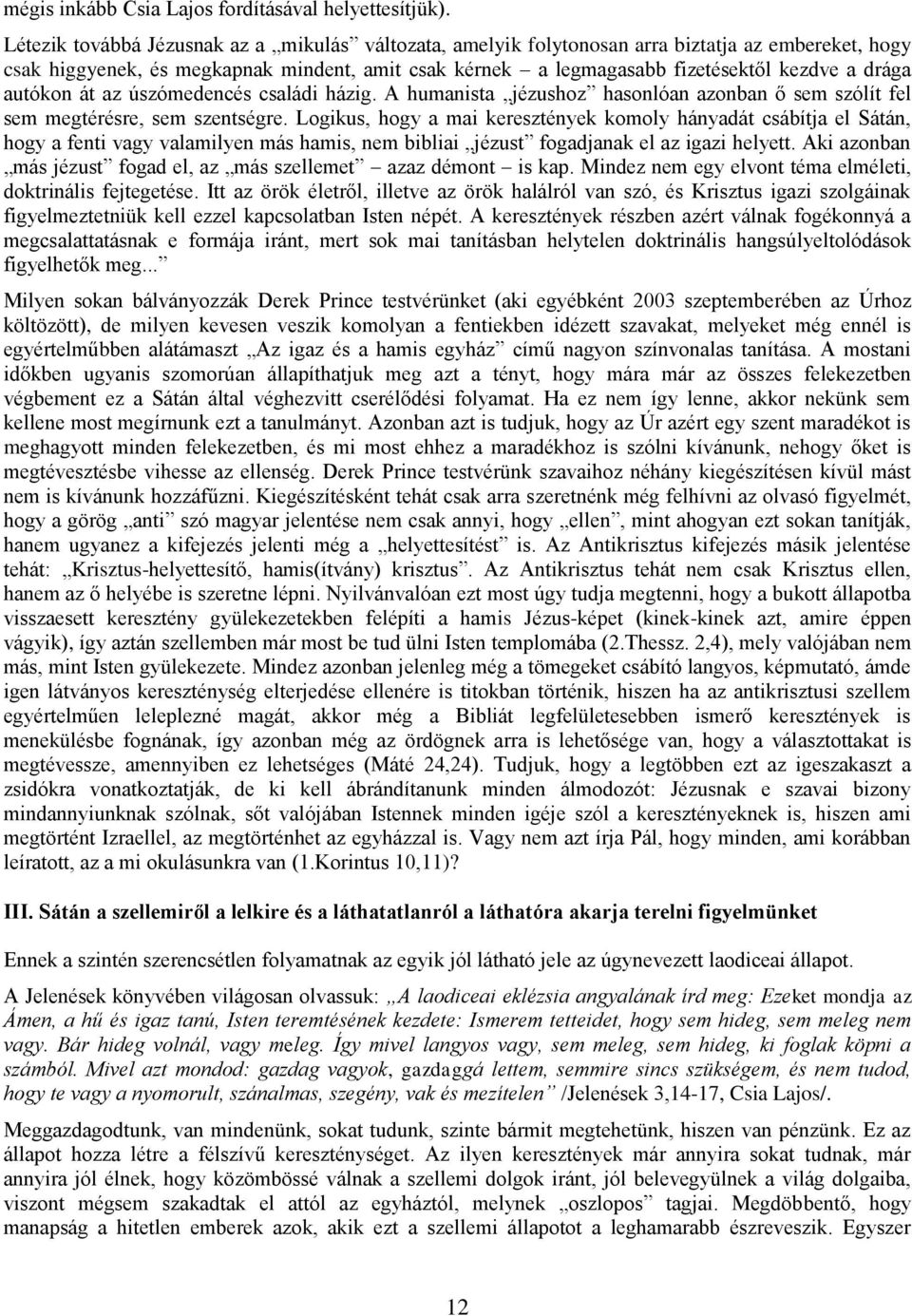 autókon át az úszómedencés családi házig. A humanista jézushoz hasonlóan azonban ő sem szólít fel sem megtérésre, sem szentségre.