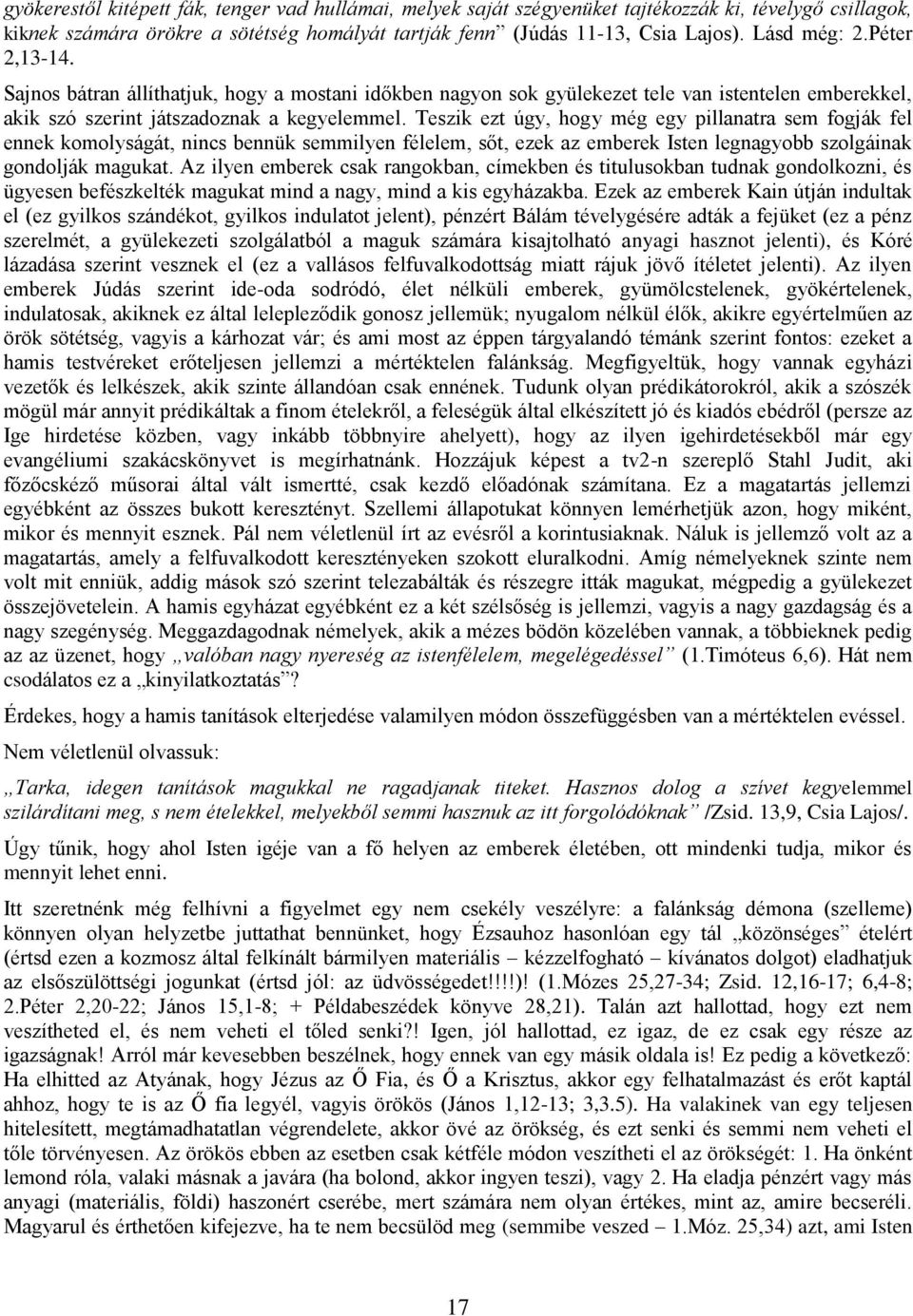 Teszik ezt úgy, hogy még egy pillanatra sem fogják fel ennek komolyságát, nincs bennük semmilyen félelem, sőt, ezek az emberek Isten legnagyobb szolgáinak gondolják magukat.