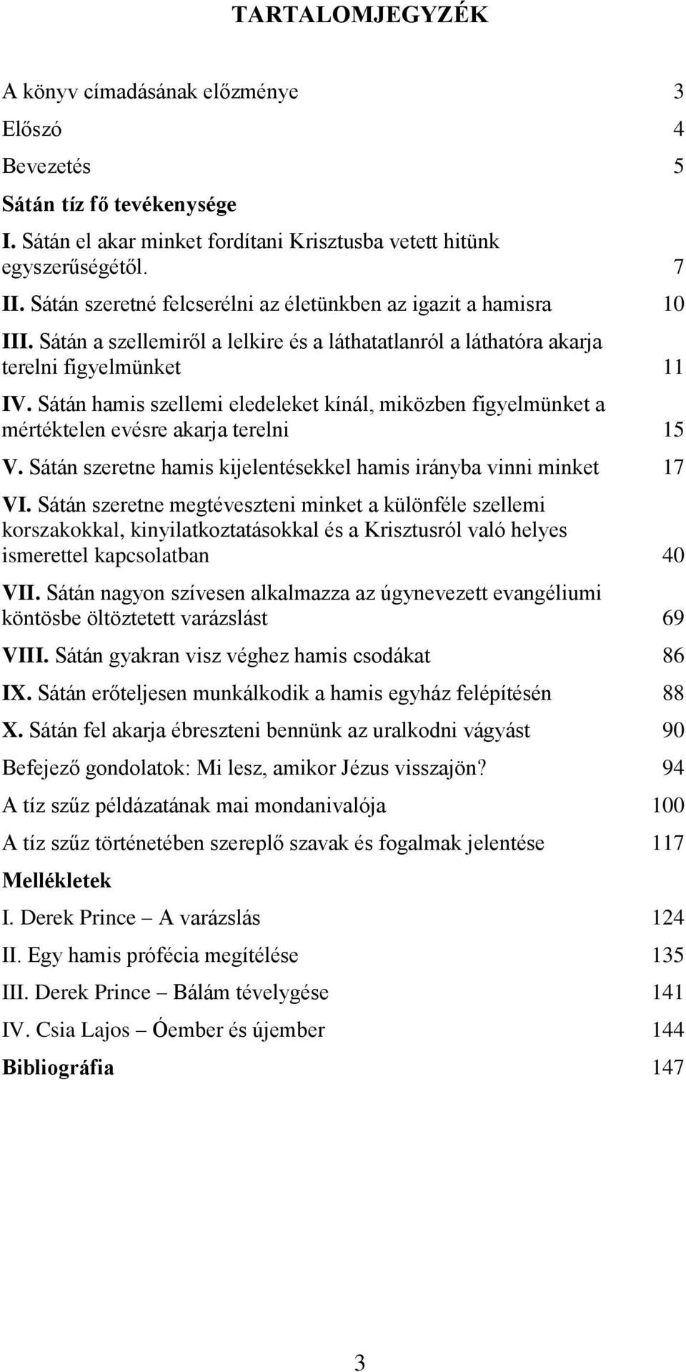 Sátán hamis szellemi eledeleket kínál, miközben figyelmünket a mértéktelen evésre akarja terelni 15 V. Sátán szeretne hamis kijelentésekkel hamis irányba vinni minket 17 VI.