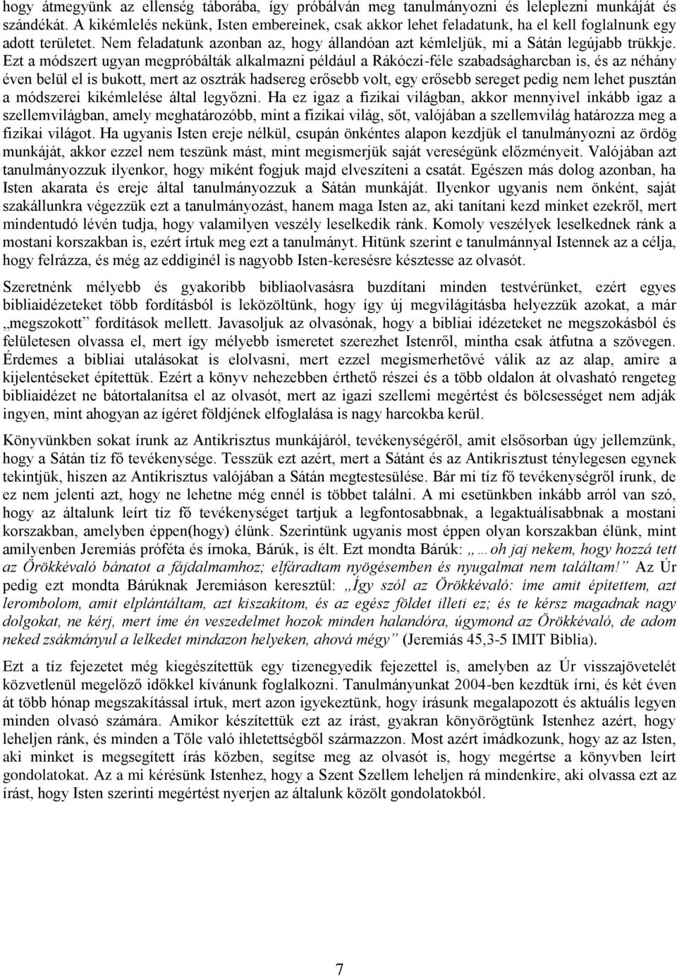 Ezt a módszert ugyan megpróbálták alkalmazni például a Rákóczi-féle szabadságharcban is, és az néhány éven belül el is bukott, mert az osztrák hadsereg erősebb volt, egy erősebb sereget pedig nem